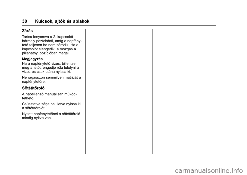 OPEL KARL 2016  Kezelési útmutató (in Hungarian) OPEL Karl Owner Manual (GMK-Localizing-EU LHD-9231167) - 2016 -
CRC - 9/9/15
30 Kulcsok, ajtók és ablakok
Zárás
Tartsa lenyomva a 2. kapcsolót
bármely pozícióból, amíg a napfény-
tetőtelje
