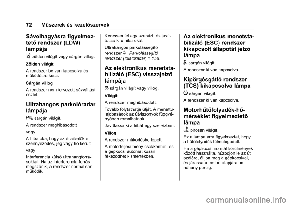 OPEL KARL 2016 Kezelési útmutató (in Hungarian) OPEL Karl Owner Manual (GMK-Localizing-EU LHD-9231167) - 2016 -
CRC - 9/9/15
72 Műszerek és kezelőszervek
Sávelhagyásra figyelmez-
tetőrendszer (LDW)
lámpája
@
zölden világít vagy sárgán OPEL KARL 2016 Kezelési útmutató (in Hungarian) OPEL Karl Owner Manual (GMK-Localizing-EU LHD-9231167) - 2016 -
CRC - 9/9/15
72 Műszerek és kezelőszervek
Sávelhagyásra figyelmez-
tetőrendszer (LDW)
lámpája
@
zölden világít vagy sárgán