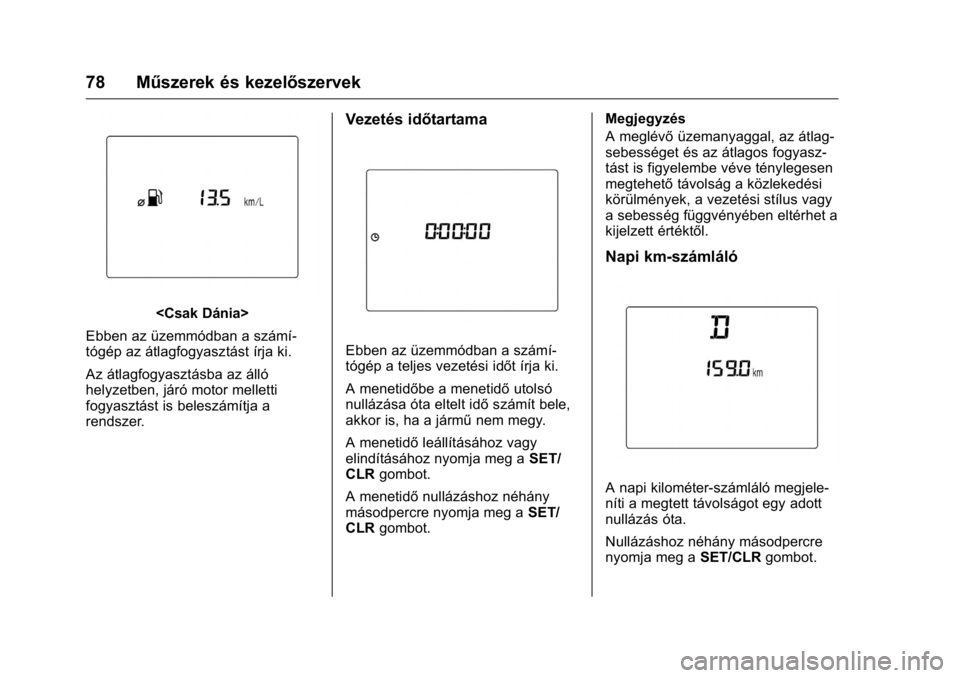 OPEL KARL 2016 Kezelési útmutató (in Hungarian) OPEL Karl Owner Manual (GMK-Localizing-EU LHD-9231167) - 2016 -
CRC - 9/9/15
78 Műszerek és kezelőszervek
<Csak Dánia>
Ebben az üzemmódban a számí-
tógép az átlagfogyasztást írja ki.
Az OPEL KARL 2016 Kezelési útmutató (in Hungarian) OPEL Karl Owner Manual (GMK-Localizing-EU LHD-9231167) - 2016 -
CRC - 9/9/15
78 Műszerek és kezelőszervek
<Csak Dánia>
Ebben az üzemmódban a számí-
tógép az átlagfogyasztást írja ki.
Az
