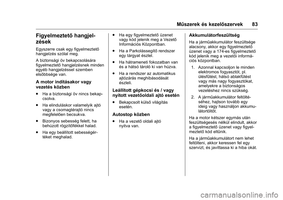 OPEL KARL 2016 Kezelési útmutató (in Hungarian) OPEL Karl Owner Manual (GMK-Localizing-EU LHD-9231167) - 2016 -
CRC - 9/9/15
Műszerek és kezelőszervek 83
Figyelmeztetőhangjel-
zések
Egyszerre csak egy figyelmeztető
hangjelzés szólal meg.
A OPEL KARL 2016 Kezelési útmutató (in Hungarian) OPEL Karl Owner Manual (GMK-Localizing-EU LHD-9231167) - 2016 -
CRC - 9/9/15
Műszerek és kezelőszervek 83
Figyelmeztetőhangjel-
zések
Egyszerre csak egy figyelmeztető
hangjelzés szólal meg.
A