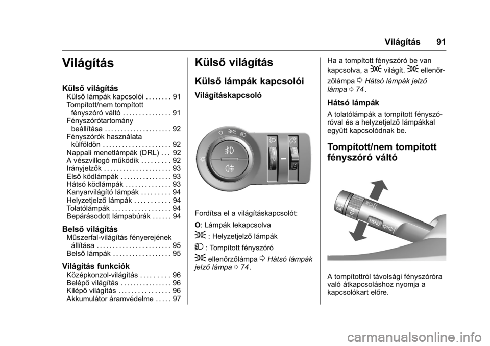 OPEL KARL 2016 Kezelési útmutató (in Hungarian) OPEL Karl Owner Manual (GMK-Localizing-EU LHD-9231167) - 2016 -
CRC - 9/9/15
Világítás 91
Világítás
Külsővilágítás
Külsőlámpák kapcsolói . . . . . . . . 91
Tompított/nem tompított f OPEL KARL 2016 Kezelési útmutató (in Hungarian) OPEL Karl Owner Manual (GMK-Localizing-EU LHD-9231167) - 2016 -
CRC - 9/9/15
Világítás 91
Világítás
Külsővilágítás
Külsőlámpák kapcsolói . . . . . . . . 91
Tompított/nem tompított f