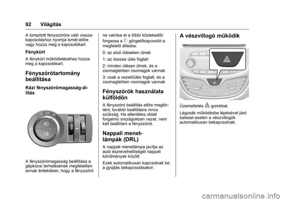 OPEL KARL 2016 Kezelési útmutató (in Hungarian) OPEL Karl Owner Manual (GMK-Localizing-EU LHD-9231167) - 2016 -
CRC - 9/9/15
92 Világítás
A tompított fényszóróra való vissza-
kapcsoláshoz nyomja ismét előre
vagy húzza meg a kapcsolókar OPEL KARL 2016 Kezelési útmutató (in Hungarian) OPEL Karl Owner Manual (GMK-Localizing-EU LHD-9231167) - 2016 -
CRC - 9/9/15
92 Világítás
A tompított fényszóróra való vissza-
kapcsoláshoz nyomja ismét előre
vagy húzza meg a kapcsolókar