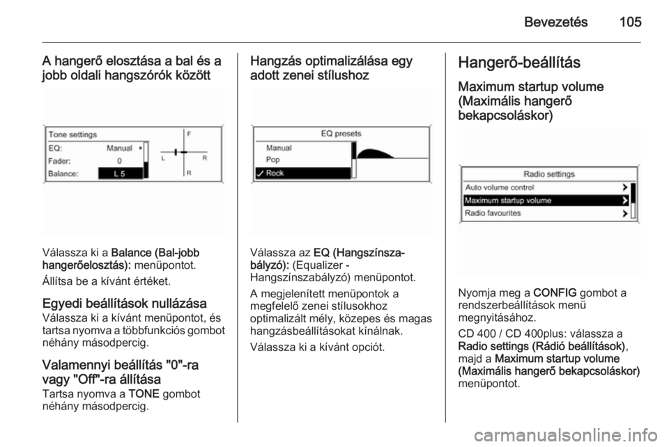OPEL MERIVA 2015  Infotainment kézikönyv (in Hungarian) Bevezetés105
A hangerő elosztása a bal és a
jobb oldali hangszórók között
Válassza ki a  Balance (Bal-jobb
hangerőelosztás):  menüpontot.
Állítsa be a kívánt értéket.
Egyedi beállí