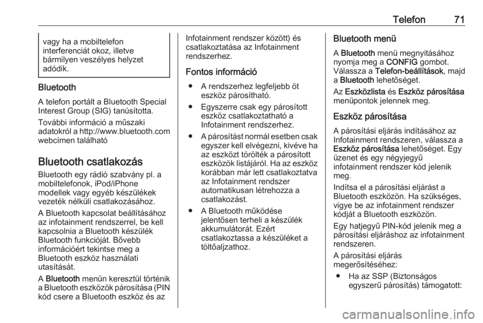 OPEL MERIVA 2016  Infotainment kézikönyv (in Hungarian) Telefon71vagy ha a mobiltelefon
interferenciát okoz, illetve
bármilyen veszélyes helyzet
adódik.
Bluetooth
A telefon portált a Bluetooth Special
Interest Group (SIG) tanúsította.
További infor