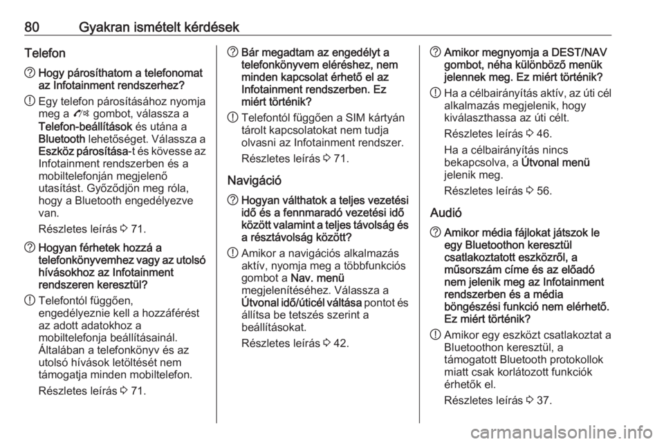 OPEL MERIVA 2016  Infotainment kézikönyv (in Hungarian) 80Gyakran ismételt kérdésekTelefon?Hogy párosíthatom a telefonomat
az Infotainment rendszerhez?
! Egy telefon párosításához nyomja
meg a  O gombot, válassza a
Telefon-beállítások  és ut