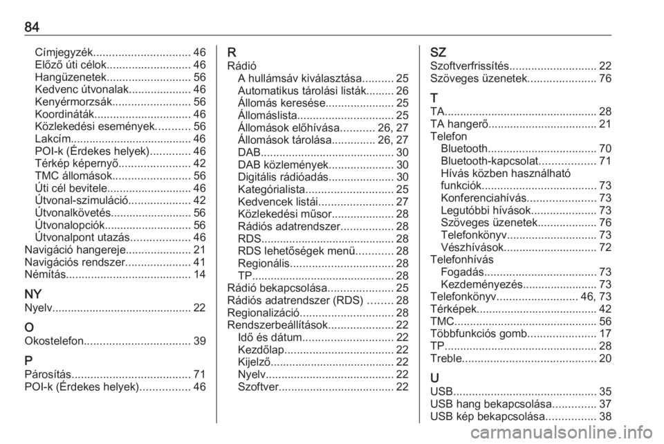 OPEL MERIVA 2016  Infotainment kézikönyv (in Hungarian) 84Címjegyzék............................... 46
Előző úti célok ........................... 46
Hangüzenetek ........................... 56
Kedvenc útvonalak ....................46
Kenyérmorzs