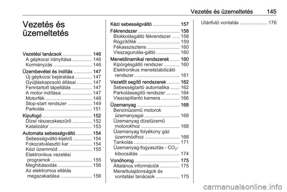 OPEL MERIVA 2016.5  Kezelési útmutató (in Hungarian) Vezetés és üzemeltetés145Vezetés és
üzemeltetésVezetési tanácsok .....................146
A gépkocsi irányítása ..............146
Kormányzás ............................ 146
Üzembevé