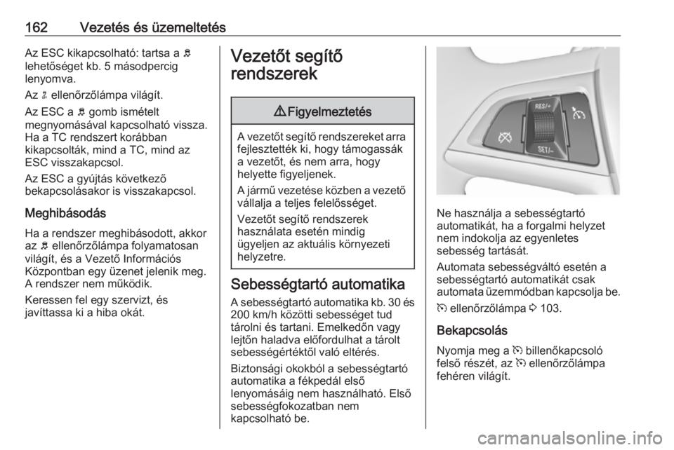 OPEL MERIVA 2016.5 Kezelési útmutató (in Hungarian) 162Vezetés és üzemeltetésAz ESC kikapcsolható: tartsa a b
lehetőséget kb. 5 másodpercig
lenyomva.
Az n ellenőrzőlámpa világít.
Az ESC a b gomb ismételt
megnyomásával kapcsolható vis OPEL MERIVA 2016.5 Kezelési útmutató (in Hungarian) 162Vezetés és üzemeltetésAz ESC kikapcsolható: tartsa a b
lehetőséget kb. 5 másodpercig
lenyomva.
Az n ellenőrzőlámpa világít.
Az ESC a b gomb ismételt
megnyomásával kapcsolható vis