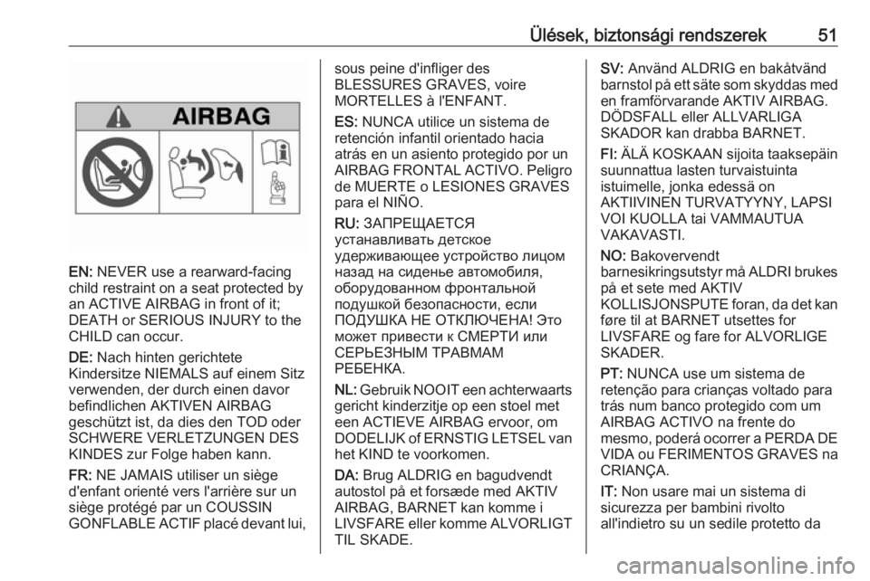 OPEL MERIVA 2016.5 Kezelési útmutató (in Hungarian) Ülések, biztonsági rendszerek51
EN: NEVER use a rearward-facing
child restraint on a seat protected by
an ACTIVE AIRBAG in front of it;
DEATH or SERIOUS INJURY to the
CHILD can occur.
DE: Nach hin OPEL MERIVA 2016.5 Kezelési útmutató (in Hungarian) Ülések, biztonsági rendszerek51
EN: NEVER use a rearward-facing
child restraint on a seat protected by
an ACTIVE AIRBAG in front of it;
DEATH or SERIOUS INJURY to the
CHILD can occur.
DE: Nach hin