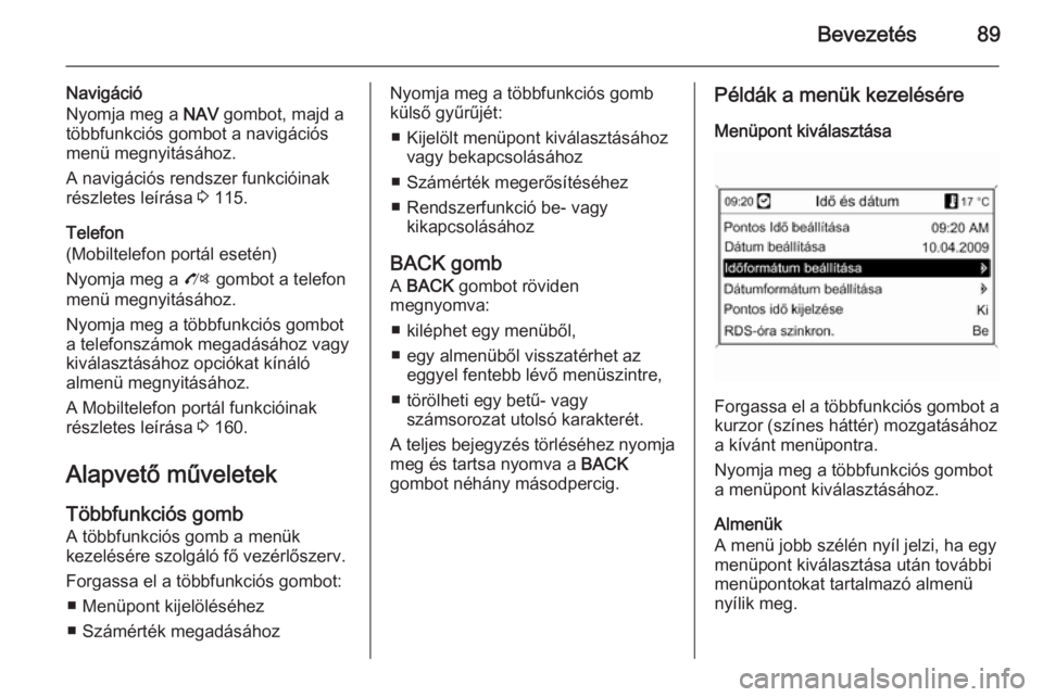 OPEL MOKKA 2014  Infotainment kézikönyv (in Hungarian) Bevezetés89
Navigáció
Nyomja meg a  NAV gombot, majd a
többfunkciós gombot a navigációs
menü megnyitásához.
A navigációs rendszer funkcióinak
részletes leírása  3 115.
Telefon
(Mobilte