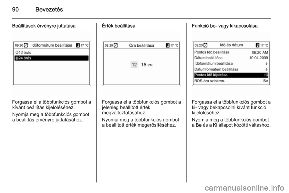 OPEL MOKKA 2014  Infotainment kézikönyv (in Hungarian) 90Bevezetés
Beállítások érvényre juttatása
Forgassa el a többfunkciós gombot akívánt beállítás kijelöléséhez.
Nyomja meg a többfunkciós gombot
a beállítás érvényre juttatásáh