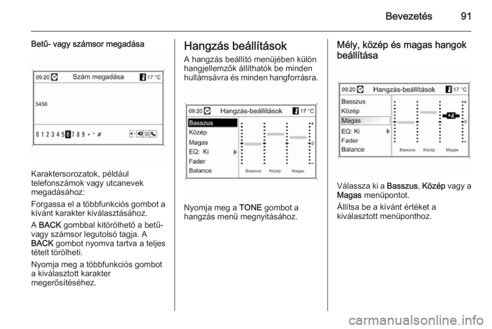OPEL MOKKA 2014  Infotainment kézikönyv (in Hungarian) Bevezetés91
Betű- vagy számsor megadása
Karaktersorozatok, például
telefonszámok vagy utcanevek
megadásához:
Forgassa el a többfunkciós gombot a kívánt karakter kiválasztásához.
A  BAC