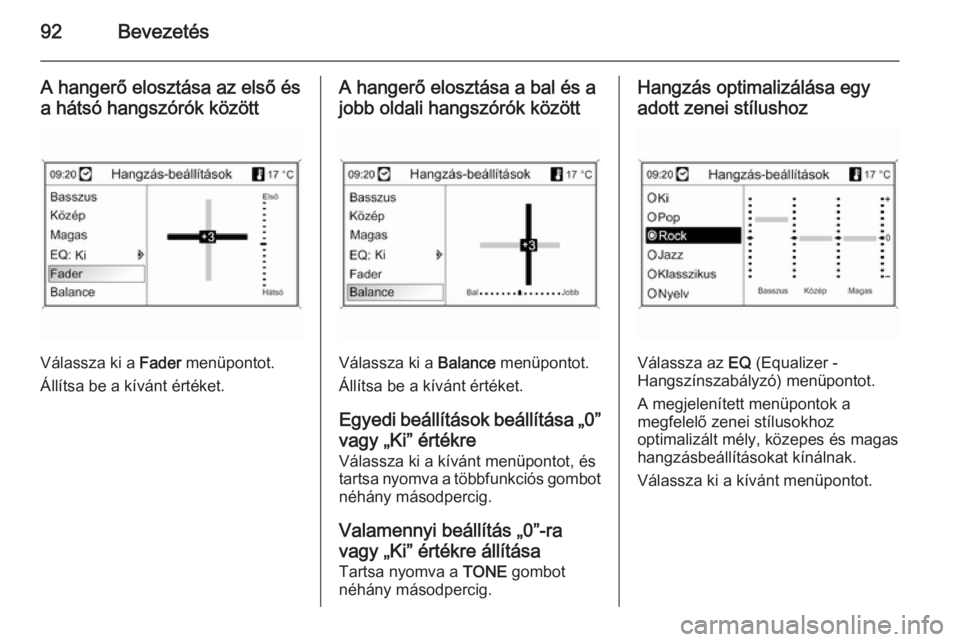 OPEL MOKKA 2014  Infotainment kézikönyv (in Hungarian) 92Bevezetés
A hangerő elosztása az első és
a hátsó hangszórók között
Válassza ki a  Fader menüpontot.
Állítsa be a kívánt értéket.
A hangerő elosztása a bal és a
jobb oldali hang