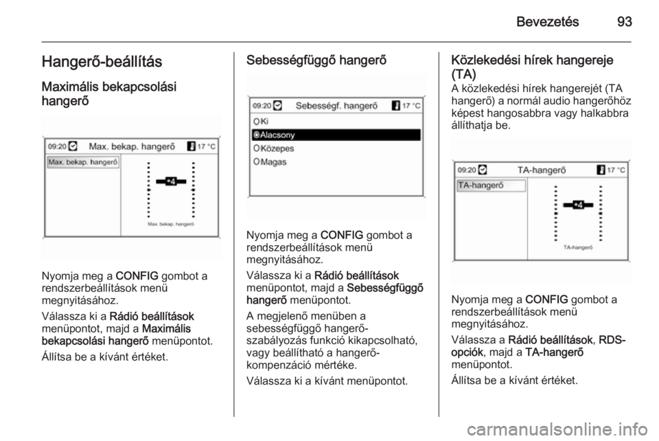 OPEL MOKKA 2014  Infotainment kézikönyv (in Hungarian) Bevezetés93Hangerő-beállításMaximális bekapcsolási
hangerő
Nyomja meg a  CONFIG gombot a
rendszerbeállítások menü
megnyitásához.
Válassza ki a  Rádió beállítások
menüpontot, majd 
