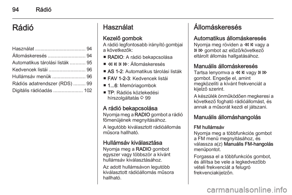 OPEL MOKKA 2014  Infotainment kézikönyv (in Hungarian) 94RádióRádióHasználat..................................... 94
Állomáskeresés ........................... 94
Automatikus tárolási listák ...........95
Kedvencek listái .....................