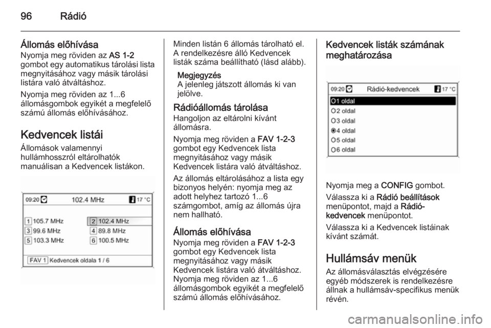 OPEL MOKKA 2014  Infotainment kézikönyv (in Hungarian) 96Rádió
Állomás előhívása
Nyomja meg röviden az  AS 1-2
gombot egy automatikus tárolási lista megnyitásához vagy másik tárolási
listára való átváltáshoz.
Nyomja meg röviden az 1..