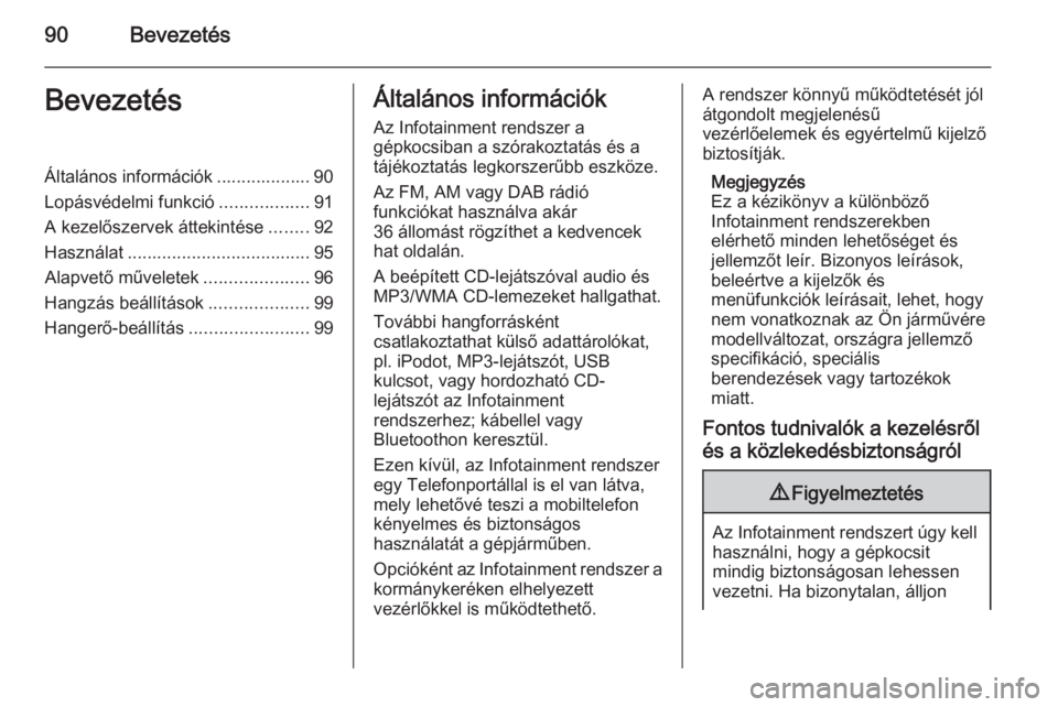 OPEL MOKKA 2015 Infotainment kézikönyv (in Hungarian) 90BevezetésBevezetésÁltalános információk ................... 90
Lopásvédelmi funkció ..................91
A kezelőszervek áttekintése ........92
Használat ............................... OPEL MOKKA 2015 Infotainment kézikönyv (in Hungarian) 90BevezetésBevezetésÁltalános információk ................... 90
Lopásvédelmi funkció ..................91
A kezelőszervek áttekintése ........92
Használat ...............................
