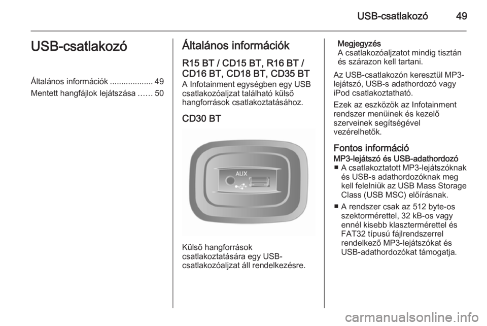 OPEL VIVARO B 2014.5 Infotainment kézikönyv (in Hungarian) USB-csatlakozó49USB-csatlakozóÁltalános információk ................... 49
Mentett hangfájlok lejátszása ......50Általános információk
R15 BT / CD15 BT, R16 BT /
CD16 BT, CD18 BT, CD35 BT OPEL VIVARO B 2014.5 Infotainment kézikönyv (in Hungarian) USB-csatlakozó49USB-csatlakozóÁltalános információk ................... 49
Mentett hangfájlok lejátszása ......50Általános információk
R15 BT / CD15 BT, R16 BT /
CD16 BT, CD18 BT, CD35 BT