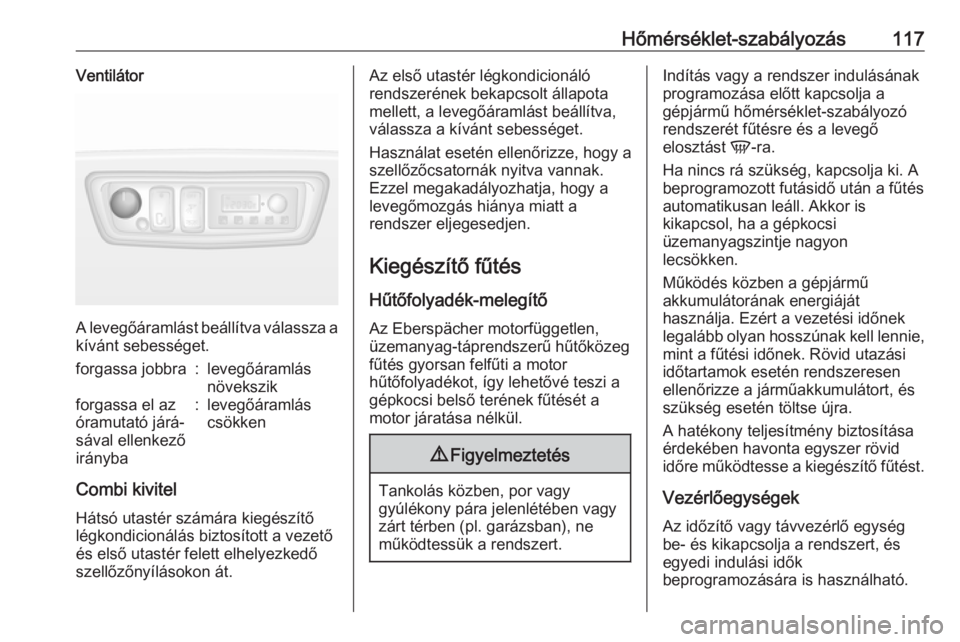 OPEL MOVANO_B 2016 Kezelési útmutató (in Hungarian) Hőmérséklet-szabályozás117Ventilátor
A levegőáramlást beállítva válassza a
kívánt sebességet.
forgassa jobbra:levegőáramlás
növekszikforgassa el az
óramutató járá‐
sával elle OPEL MOVANO_B 2016 Kezelési útmutató (in Hungarian) Hőmérséklet-szabályozás117Ventilátor
A levegőáramlást beállítva válassza a
kívánt sebességet.
forgassa jobbra:levegőáramlás
növekszikforgassa el az
óramutató járá‐
sával elle