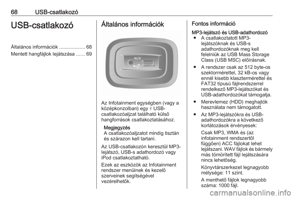 OPEL VIVARO B 2016.5  Infotainment kézikönyv (in Hungarian) 68USB-csatlakozóUSB-csatlakozóÁltalános információk ................... 68
Mentett hangfájlok lejátszása ......69Általános információk
Az Infotainment egységben (vagy a
középkonzolban)
