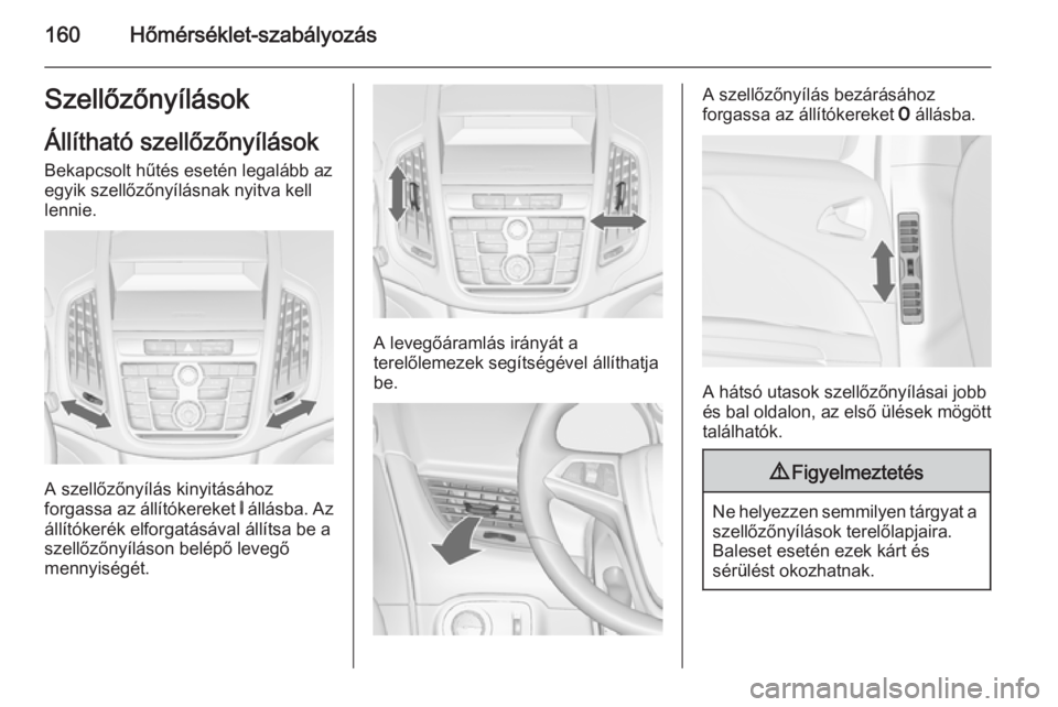 OPEL ZAFIRA C 2014.5  Kezelési útmutató (in Hungarian) 160Hőmérséklet-szabályozásSzellőzőnyílások
Állítható szellőzőnyílások Bekapcsolt hűtés esetén legalább az
egyik szellőzőnyílásnak nyitva kell
lennie.
A szellőzőnyílás kinyi