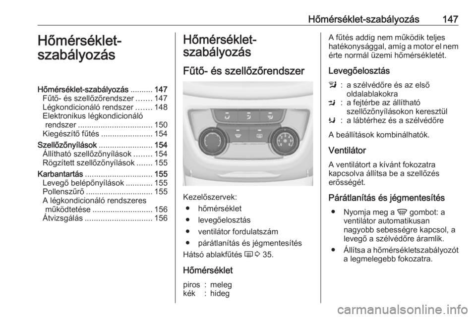 OPEL ZAFIRA C 2017.25  Kezelési útmutató (in Hungarian) Hőmérséklet-szabályozás147Hőmérséklet-
szabályozásHőmérséklet-szabályozás ..........147
Fűtő- és szellőzőrendszer .......147
Légkondicionáló rendszer .......148
Elektronikus lé