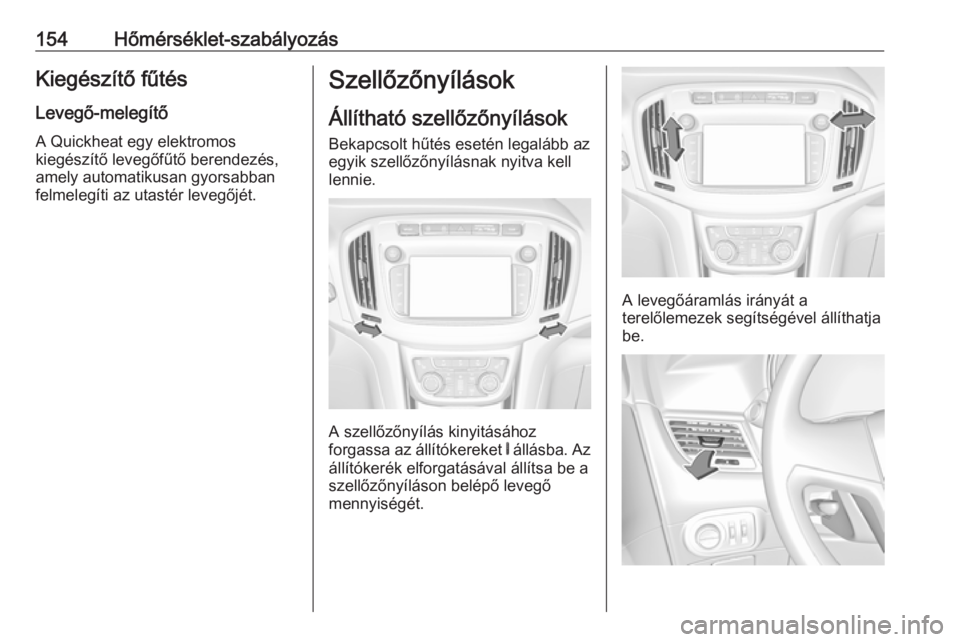 OPEL ZAFIRA C 2017.25  Kezelési útmutató (in Hungarian) 154Hőmérséklet-szabályozásKiegészítő fűtés
Levegő-melegítő
A Quickheat egy elektromos
kiegészítő levegőfűtő berendezés,
amely automatikusan gyorsabban
felmelegíti az utastér leve