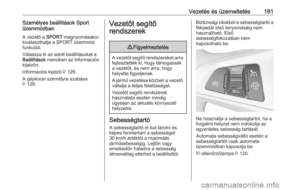 OPEL ZAFIRA C 2017.25 Kezelési útmutató (in Hungarian) Vezetés és üzemeltetés181Személyes beállítások Sport
üzemmódban
A vezető a SPORT megnyomásakor
kiválaszthatja a SPORT üzemmód funkcióit.
Válassza ki az adott beállításokat a
Beál OPEL ZAFIRA C 2017.25 Kezelési útmutató (in Hungarian) Vezetés és üzemeltetés181Személyes beállítások Sport
üzemmódban
A vezető a SPORT megnyomásakor
kiválaszthatja a SPORT üzemmód funkcióit.
Válassza ki az adott beállításokat a
Beál