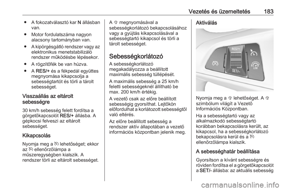 OPEL ZAFIRA C 2017.25 Kezelési útmutató (in Hungarian) Vezetés és üzemeltetés183●A fokozatválasztó kar N állásban
van.
● Motor fordulatszáma nagyon alacsony tartományban van.
● A kipörgésgátló rendszer vagy az
elektronikus menetstabil OPEL ZAFIRA C 2017.25 Kezelési útmutató (in Hungarian) Vezetés és üzemeltetés183●A fokozatválasztó kar N állásban
van.
● Motor fordulatszáma nagyon alacsony tartományban van.
● A kipörgésgátló rendszer vagy az
elektronikus menetstabil