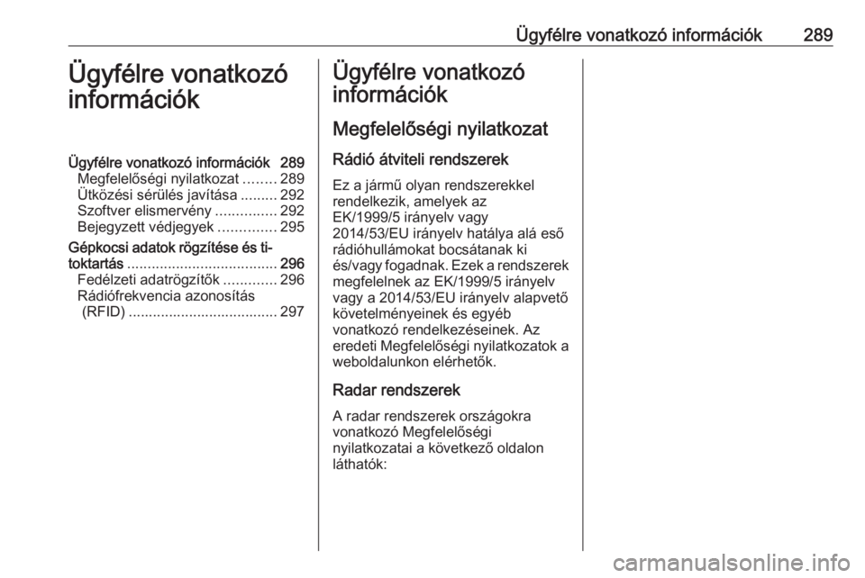 OPEL ZAFIRA C 2017.25  Kezelési útmutató (in Hungarian) Ügyfélre vonatkozó információk289Ügyfélre vonatkozó
információkÜgyfélre vonatkozó információk 289 Megfelelőségi nyilatkozat ........289
Ütközési sérülés javítása .........292
