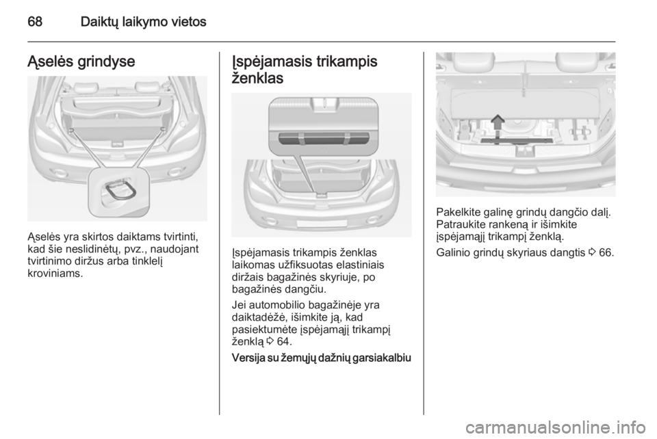 OPEL ADAM 2015  Savininko vadovas (in Lithuanian) 68Daiktų laikymo vietosĄselės grindyse
Ąselės yra skirtos daiktams tvirtinti,
kad šie neslidinėtų, pvz., naudojant tvirtinimo diržus arba tinklelį
kroviniams.
Įspėjamasis trikampis
ženkla