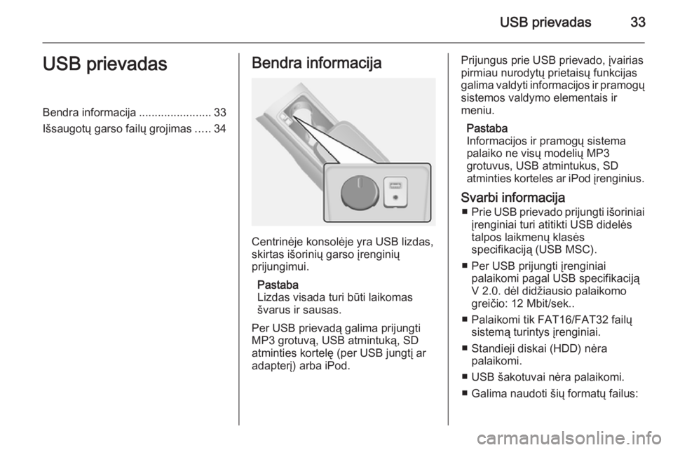 OPEL ANTARA 2015 Informacijos ir pramogų sistemos vadovas (in Lithuanian) USB prievadas33USB prievadasBendra informacija.......................33
Išsaugotų garso failų grojimas .....34Bendra informacija
Centrinėje konsolėje yra USB lizdas,
skirtas išorinių garso įre OPEL ANTARA 2015 Informacijos ir pramogų sistemos vadovas (in Lithuanian) USB prievadas33USB prievadasBendra informacija.......................33
Išsaugotų garso failų grojimas .....34Bendra informacija
Centrinėje konsolėje yra USB lizdas,
skirtas išorinių garso įre