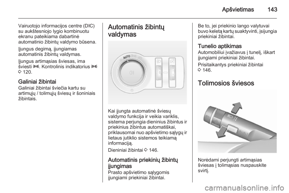 OPEL ASTRA J 2015.5 Savininko vadovas (in Lithuanian) Apšvietimas143
Vairuotojo informacijos centre (DIC)
su aukštesniojo lygio kombinuotu ekranu pateikiama dabartinė
automatinio žibintų valdymo būsena.
Įjungus degimą, įjungiamas
automatinis ži OPEL ASTRA J 2015.5 Savininko vadovas (in Lithuanian) Apšvietimas143
Vairuotojo informacijos centre (DIC)
su aukštesniojo lygio kombinuotu ekranu pateikiama dabartinė
automatinio žibintų valdymo būsena.
Įjungus degimą, įjungiamas
automatinis ži