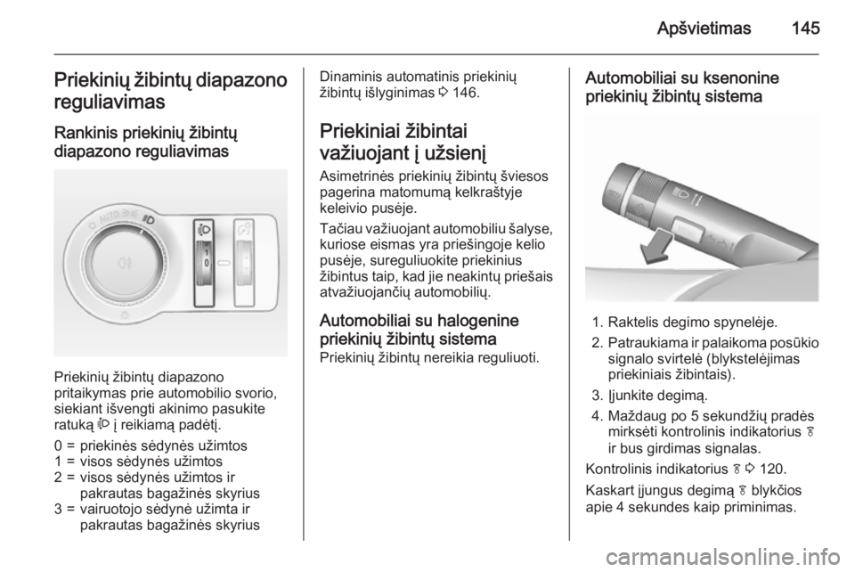 OPEL ASTRA J 2015.5 Savininko vadovas (in Lithuanian) Apšvietimas145Priekinių žibintų diapazono
reguliavimas
Rankinis priekinių žibintų
diapazono reguliavimas
Priekinių žibintų diapazono
pritaikymas prie automobilio svorio,
siekiant išvengti OPEL ASTRA J 2015.5 Savininko vadovas (in Lithuanian) Apšvietimas145Priekinių žibintų diapazono
reguliavimas
Rankinis priekinių žibintų
diapazono reguliavimas
Priekinių žibintų diapazono
pritaikymas prie automobilio svorio,
siekiant išvengti