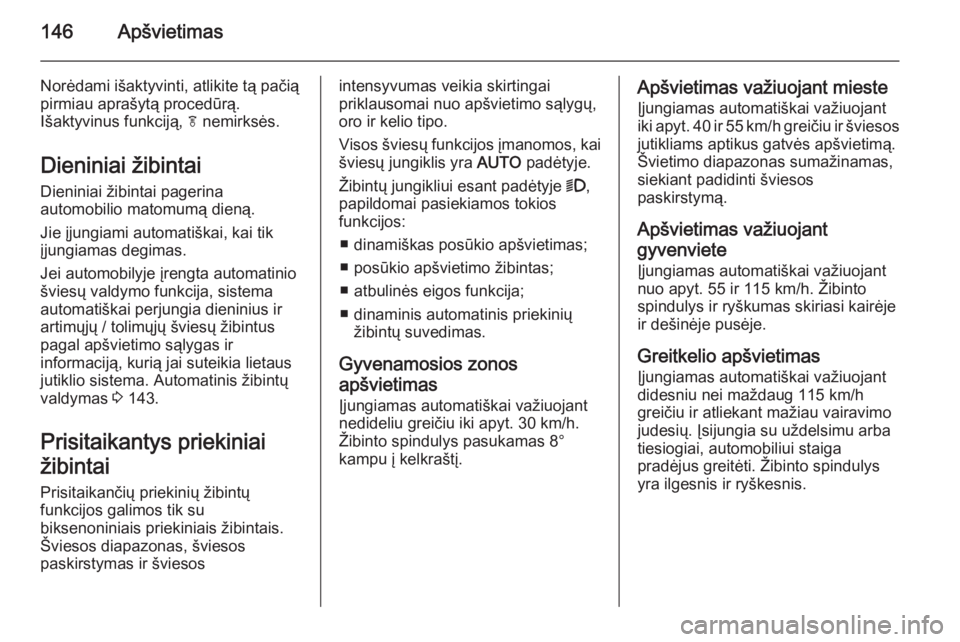 OPEL ASTRA J 2015.5 Savininko vadovas (in Lithuanian) 146Apšvietimas
Norėdami išaktyvinti, atlikite tą pačią
pirmiau aprašytą procedūrą.
Išaktyvinus funkciją, f nemirksės.
Dieniniai žibintai
Dieniniai žibintai pagerina
automobilio matomum OPEL ASTRA J 2015.5 Savininko vadovas (in Lithuanian) 146Apšvietimas
Norėdami išaktyvinti, atlikite tą pačią
pirmiau aprašytą procedūrą.
Išaktyvinus funkciją, f nemirksės.
Dieniniai žibintai
Dieniniai žibintai pagerina
automobilio matomum