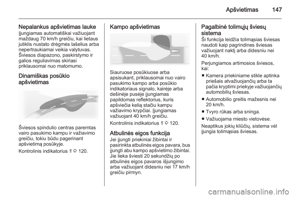 OPEL ASTRA J 2015.5 Savininko vadovas (in Lithuanian) Apšvietimas147
Nepalankus apšvietimas lauke
Įjungiamas automatiškai važiuojant
maždaug 70 km/h greičiu, kai lietaus
jutiklis nustato drėgmės lašelius arba
nepertraukiamai veikia valytuvas.
OPEL ASTRA J 2015.5 Savininko vadovas (in Lithuanian) Apšvietimas147
Nepalankus apšvietimas lauke
Įjungiamas automatiškai važiuojant
maždaug 70 km/h greičiu, kai lietaus
jutiklis nustato drėgmės lašelius arba
nepertraukiamai veikia valytuvas.
