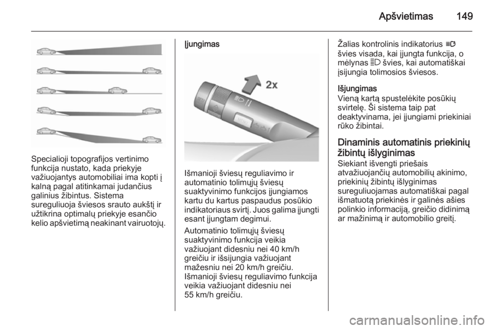 OPEL ASTRA J 2015.5 Savininko vadovas (in Lithuanian) Apšvietimas149
Specialioji topografijos vertinimo
funkcija nustato, kada priekyje
važiuojantys automobiliai ima kopti į
kalną pagal atitinkamai judančius galinius žibintus. Sistema
sureguliuoja OPEL ASTRA J 2015.5 Savininko vadovas (in Lithuanian) Apšvietimas149
Specialioji topografijos vertinimo
funkcija nustato, kada priekyje
važiuojantys automobiliai ima kopti į
kalną pagal atitinkamai judančius galinius žibintus. Sistema
sureguliuoja