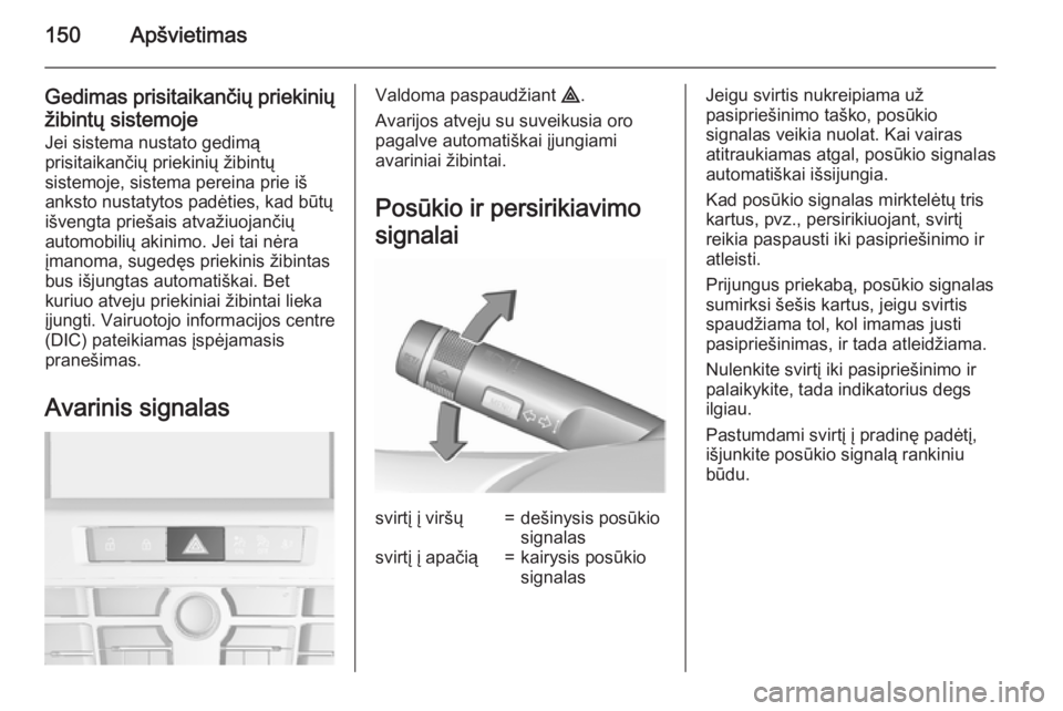 OPEL ASTRA J 2015.5 Savininko vadovas (in Lithuanian) 150Apšvietimas
Gedimas prisitaikančių priekinių
žibintų sistemoje Jei sistema nustato gedimą
prisitaikančių priekinių žibintų
sistemoje, sistema pereina prie iš
anksto nustatytos padėtie OPEL ASTRA J 2015.5 Savininko vadovas (in Lithuanian) 150Apšvietimas
Gedimas prisitaikančių priekinių
žibintų sistemoje Jei sistema nustato gedimą
prisitaikančių priekinių žibintų
sistemoje, sistema pereina prie iš
anksto nustatytos padėtie
