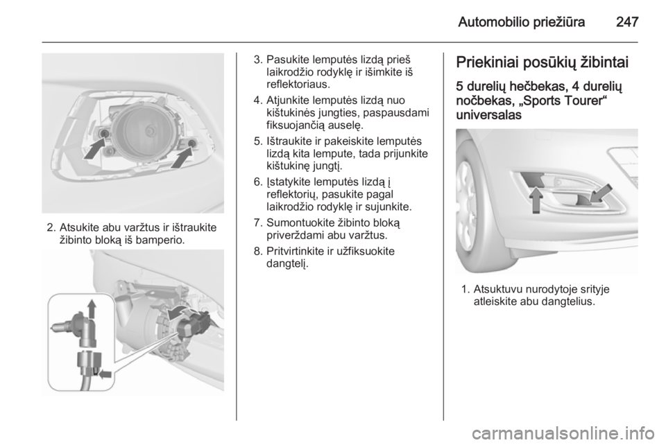 OPEL ASTRA J 2015.5  Savininko vadovas (in Lithuanian) Automobilio priežiūra247
2. Atsukite abu varžtus ir ištraukitežibinto bloką iš bamperio.
3. Pasukite lemputės lizdą prieš laikrodžio rodyklę ir išimkite iš
reflektoriaus.
4. Atjunkite le