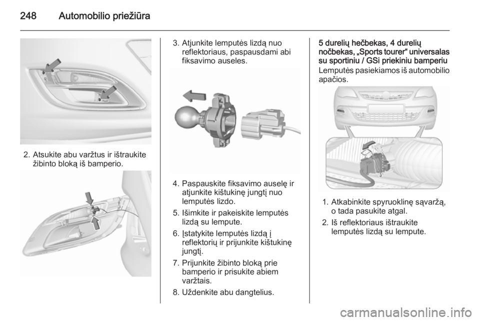 OPEL ASTRA J 2015.5  Savininko vadovas (in Lithuanian) 248Automobilio priežiūra
2. Atsukite abu varžtus ir ištraukitežibinto bloką iš bamperio.
3. Atjunkite lemputės lizdą nuo reflektoriaus, paspausdami abi
fiksavimo auseles.
4. Paspauskite fiksa