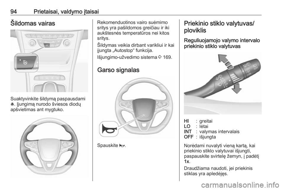 OPEL ASTRA K 2016.5  Savininko vadovas (in Lithuanian) 94Prietaisai, valdymo įtaisaiŠildomas vairas
Suaktyvinkite šildymą paspausdami
* . Įjungimą nurodo šviesos diodų
apšvietimas ant mygtuko.
Rekomenduotinos vairo suėmimo
sritys yra pašildomos