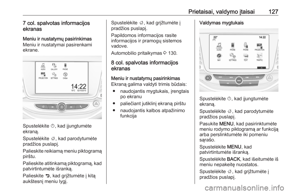 OPEL ASTRA K 2018 Savininko vadovas (in Lithuanian) Prietaisai, valdymo įtaisai1277 col. spalvotas informacijos
ekranas
Meniu ir nustatymų pasirinkimasMeniu ir nustatymai pasirenkami ekrane.
Spustelėkite X, kad įjungtumėte
ekraną.
Spustelėkite OPEL ASTRA K 2018 Savininko vadovas (in Lithuanian) Prietaisai, valdymo įtaisai1277 col. spalvotas informacijos
ekranas
Meniu ir nustatymų pasirinkimasMeniu ir nustatymai pasirenkami ekrane.
Spustelėkite X, kad įjungtumėte
ekraną.
Spustelėkite