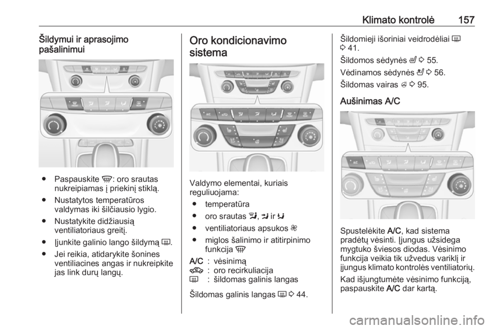 OPEL ASTRA K 2018.75 Savininko vadovas (in Lithuanian) Klimato kontrolė157Šildymui ir aprasojimo
pašalinimui
● Paspauskite V: oro srautas
nukreipiamas į priekinį stiklą.
● Nustatytos temperatūros valdymas iki šilčiausio lygio.
● Nustatykit OPEL ASTRA K 2018.75 Savininko vadovas (in Lithuanian) Klimato kontrolė157Šildymui ir aprasojimo
pašalinimui
● Paspauskite V: oro srautas
nukreipiamas į priekinį stiklą.
● Nustatytos temperatūros valdymas iki šilčiausio lygio.
● Nustatykit