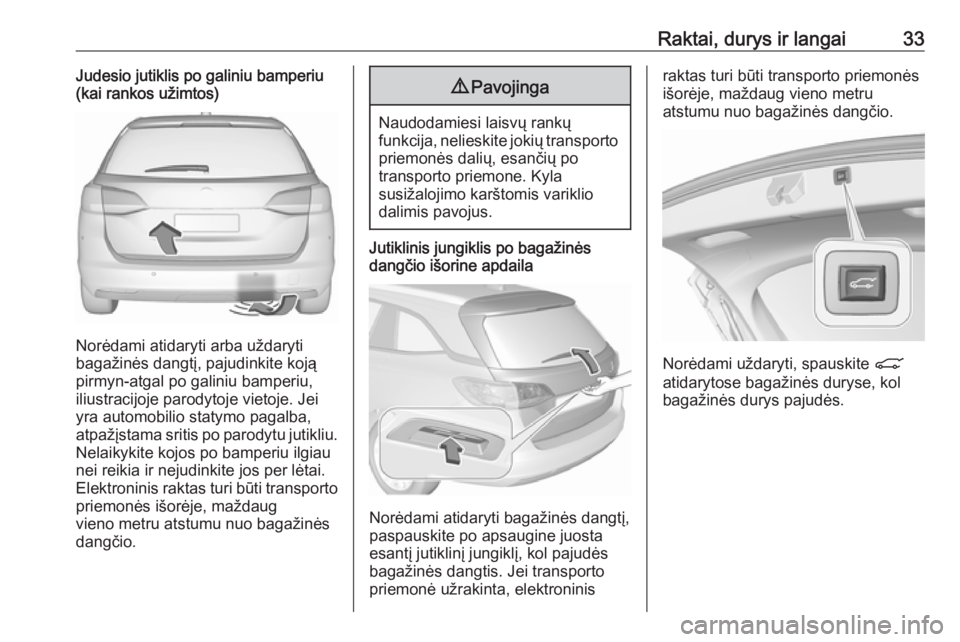 OPEL ASTRA K 2018.75  Savininko vadovas (in Lithuanian) Raktai, durys ir langai33Judesio jutiklis po galiniu bamperiu
(kai rankos užimtos)
Norėdami atidaryti arba uždaryti
bagažinės dangtį, pajudinkite koją pirmyn-atgal po galiniu bamperiu,
iliustra