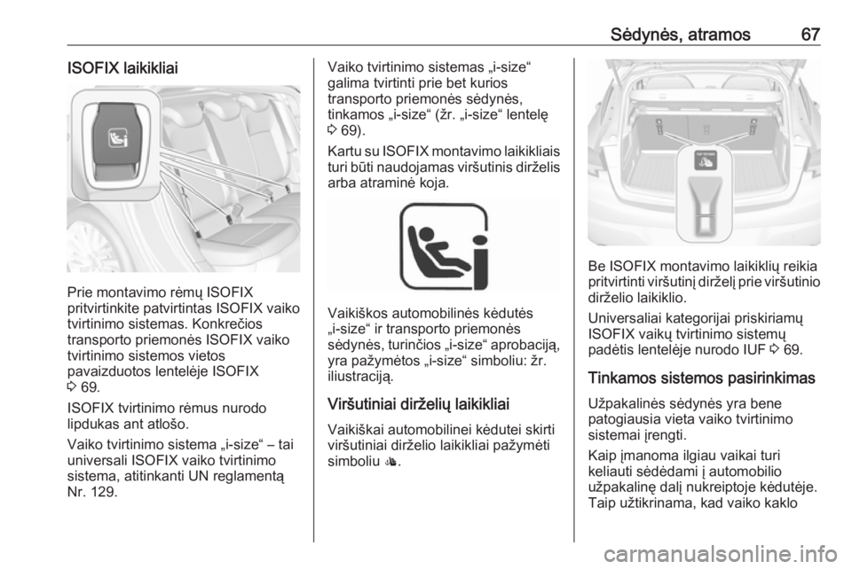 OPEL ASTRA K 2018.75  Savininko vadovas (in Lithuanian) Sėdynės, atramos67ISOFIX laikikliai
Prie montavimo rėmų ISOFIX
pritvirtinkite patvirtintas ISOFIX vaiko
tvirtinimo sistemas. Konkrečios
transporto priemonės ISOFIX vaiko
tvirtinimo sistemos viet