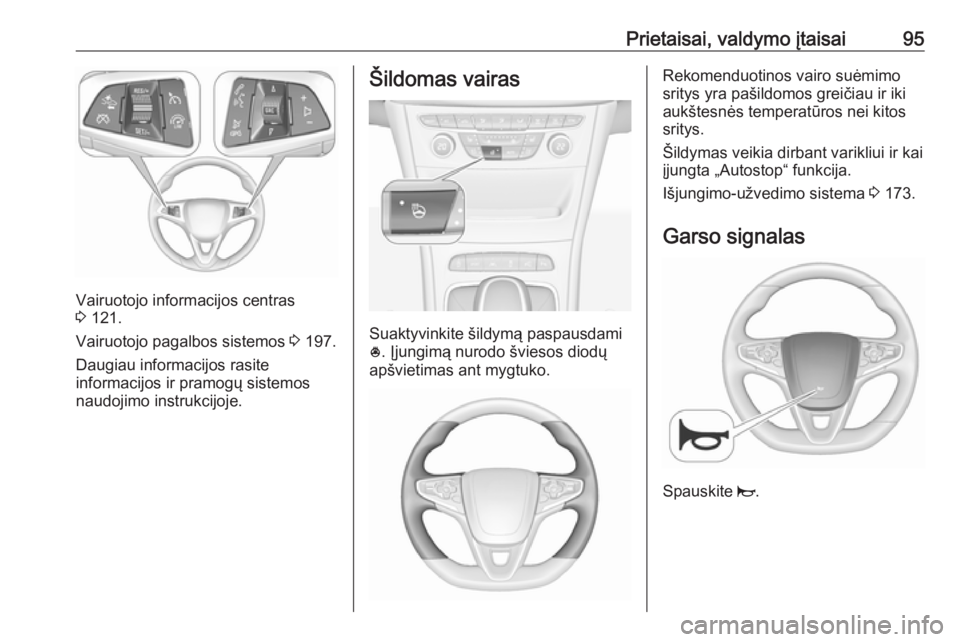 OPEL ASTRA K 2018.75  Savininko vadovas (in Lithuanian) Prietaisai, valdymo įtaisai95
Vairuotojo informacijos centras
3  121.
Vairuotojo pagalbos sistemos  3 197.
Daugiau informacijos rasite
informacijos ir pramogų sistemos
naudojimo instrukcijoje.
Šild