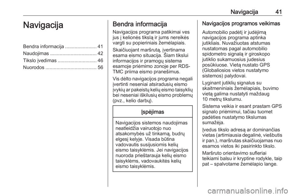 OPEL CASCADA 2017 Informacijos ir pramogų sistemos vadovas (in Lithuanian) Navigacija41NavigacijaBendra informacija.......................41
Naudojimas .................................. 42
Tikslo įvedimas ............................ 46
Nuorodos ........................... OPEL CASCADA 2017 Informacijos ir pramogų sistemos vadovas (in Lithuanian) Navigacija41NavigacijaBendra informacija.......................41
Naudojimas .................................. 42
Tikslo įvedimas ............................ 46
Nuorodos ...........................
