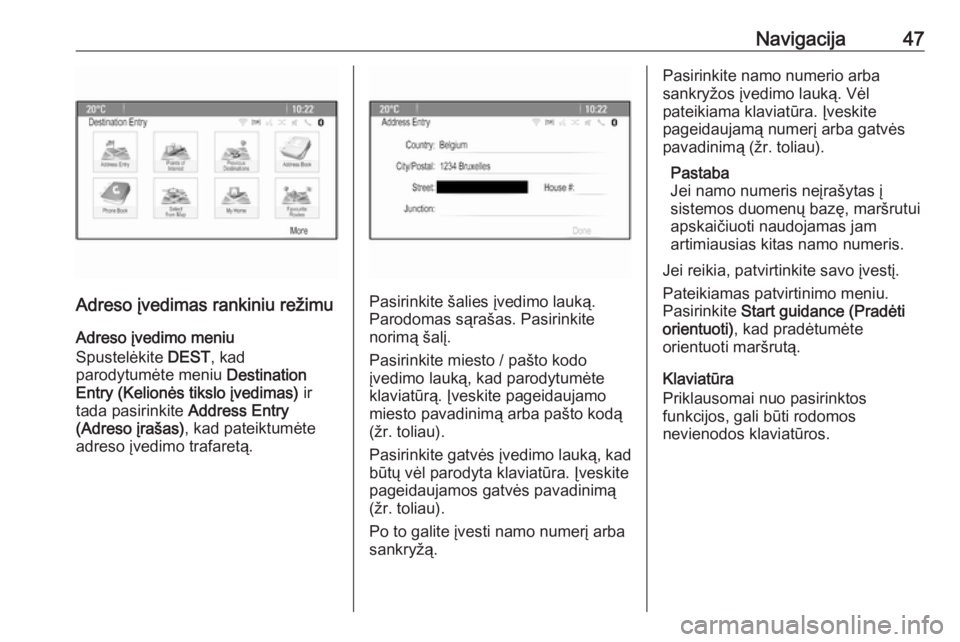 OPEL CASCADA 2017 Informacijos ir pramogų sistemos vadovas (in Lithuanian) Navigacija47
Adreso įvedimas rankiniu režimuAdreso įvedimo meniu
Spustelėkite DEST, kad
parodytumėte meniu Destination
Entry (Kelionės tikslo įvedimas) ir
tada pasirinkite Address Entry
(Ad OPEL CASCADA 2017 Informacijos ir pramogų sistemos vadovas (in Lithuanian) Navigacija47
Adreso įvedimas rankiniu režimuAdreso įvedimo meniu
Spustelėkite DEST, kad
parodytumėte meniu Destination
Entry (Kelionės tikslo įvedimas) ir
tada pasirinkite Address Entry
(Ad