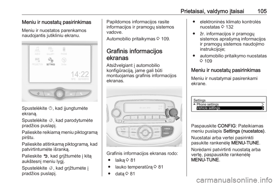OPEL CORSA 2017 Savininko vadovas (in Lithuanian) Prietaisai, valdymo įtaisai105Meniu ir nuostatų pasirinkimasMeniu ir nuostatos parenkamos
naudojantis jutikliniu ekranu.
Spustelėkite X, kad įjungtumėte
ekraną.
Spustelėkite ;, kad parodytum OPEL CORSA 2017 Savininko vadovas (in Lithuanian) Prietaisai, valdymo įtaisai105Meniu ir nuostatų pasirinkimasMeniu ir nuostatos parenkamos
naudojantis jutikliniu ekranu.
Spustelėkite X, kad įjungtumėte
ekraną.
Spustelėkite ;, kad parodytum