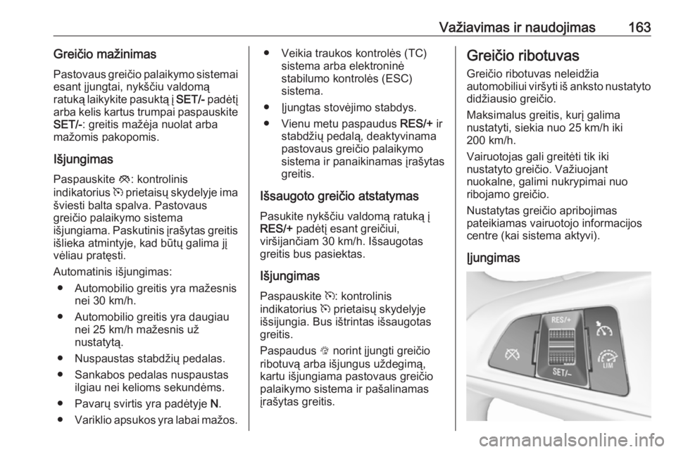 OPEL CORSA 2017 Savininko vadovas (in Lithuanian) Važiavimas ir naudojimas163Greičio mažinimasPastovaus greičio palaikymo sistemai
esant įjungtai, nykščiu valdomą
ratuką laikykite pasuktą į SET/- padėtį
arba kelis kartus trumpai paspaus OPEL CORSA 2017 Savininko vadovas (in Lithuanian) Važiavimas ir naudojimas163Greičio mažinimasPastovaus greičio palaikymo sistemai
esant įjungtai, nykščiu valdomą
ratuką laikykite pasuktą į SET/- padėtį
arba kelis kartus trumpai paspaus